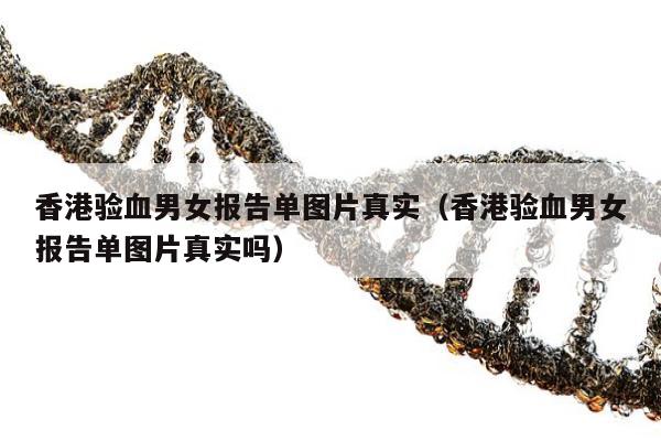 香港验血男女报告单图片真实(香港验血男女报告单图片真实吗)