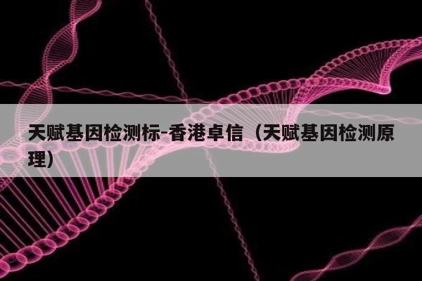 天赋基因检测标-香港卓信(天赋基因检测原理)